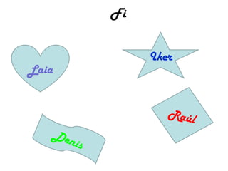 Fi
Denis
Raúl
Laia
Iker
 