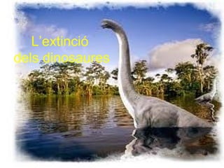 L’extinció
dels dinosaures
 