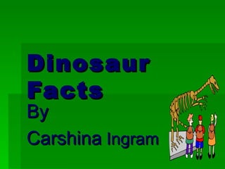 Dinosaur Facts By Carshina  Ingram 