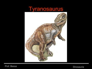 Prof. Bessa Dinosauria
Tyranosaurus
 