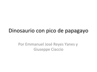 Dinosaurio con pico de papagayo
Por Emmanuel José Reyes Yanes y
Giuseppe Ciaccio
 