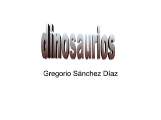 Gregorio Sánchez Díaz dinosaurios 