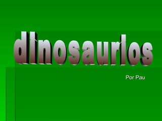 Por Pau dinosaurios 