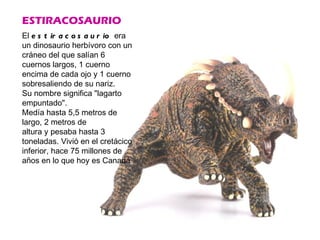 SALTASAURIO
El s a l t a s a u r io era un dinosaurio herbívoro
grande con placas pequeñas por toda su espalada que
utiliz...