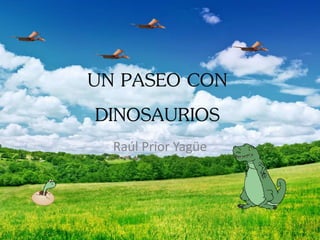 UN PASEO CON
DINOSAURIOS
Raúl Prior Yagüe
 