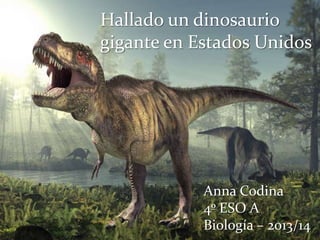 Hallado un dinosaurio
gigante en Estados Unidos

Hallado un dinosaurio gigante en Estados Unidos

Anna Codina
4º ESO A
Biología – 2013/14

 