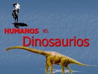 Dinosaurios
HUMANOS VS.
 