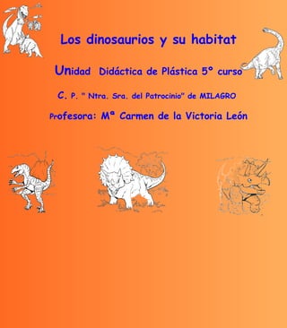Los dinosaurios y su habitat Un idad  Didáctica de Plástica 5º curso C.  P. " Ntra. Sra. del Patrocinio" de MILA...