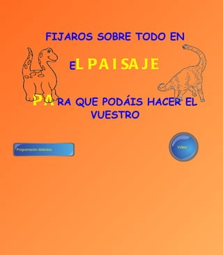 FIJAROS SOBRE TODO EN E L PAISAJE PA RA QUE PODÁIS HACER EL VUESTRO Vídeo Programación didáctica 