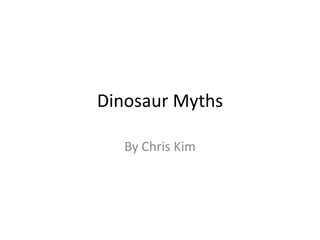 Dinosaur Myths
By Chris Kim

 