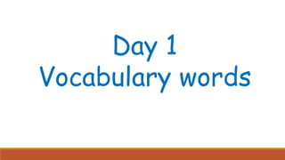 Day 1
Vocabulary words
 