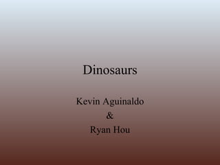 Dinosaurs Kevin Aguinaldo & Ryan Hou 