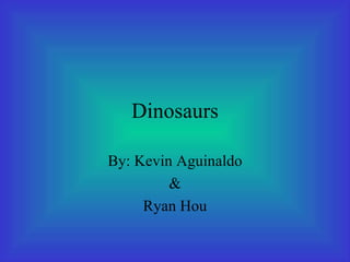 Dinosaurs By: Kevin Aguinaldo & Ryan Hou 