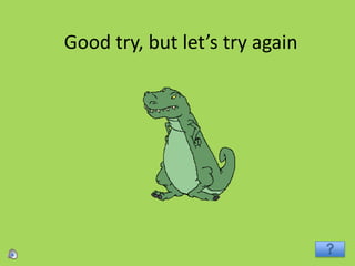 Good try, but let’s try again
 