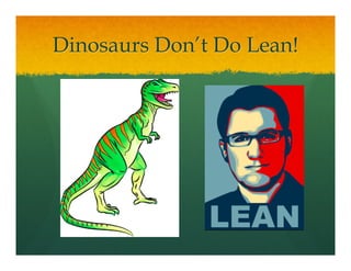 Dinosaurs Don’t Do Lean!
 