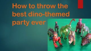 How to throw the
best dino-themed
party ever

 