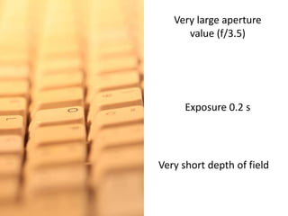 Verylarge aperture value (f/3.5)Exposure 0.2 sVery short depthoffield