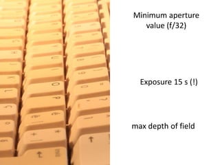 Minimum aperture value (f/32)Exposure 15 s (!)maxdepthoffield