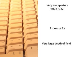 Very low aperture value (f/22)Exposure 8 sVerylargedepthoffield