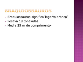 BraquiossaurosBraquiossauros significa”lagarto branco”