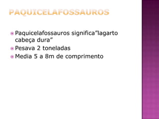 Media 25 m de comprimentoOviptorOviptor significa “Dragão de ossos”Pesava entre 30 a 35kgMedia 1,8m de comprimentoEste dinossauros era carnívoro