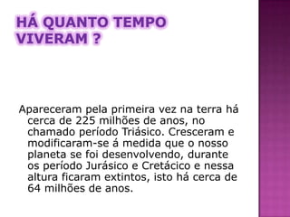 Índice 2Há quanto tempo viveram?Qual a sua origem?Porque não há dinossauros agora?