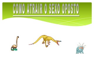 COMO ATRAIR O SEXO OPOSTO