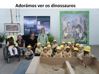 Adorámos ver os dinossauros
 
