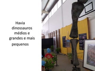 Havia
 dinossauros
   médios e
grandes e mais
 pequenos
 