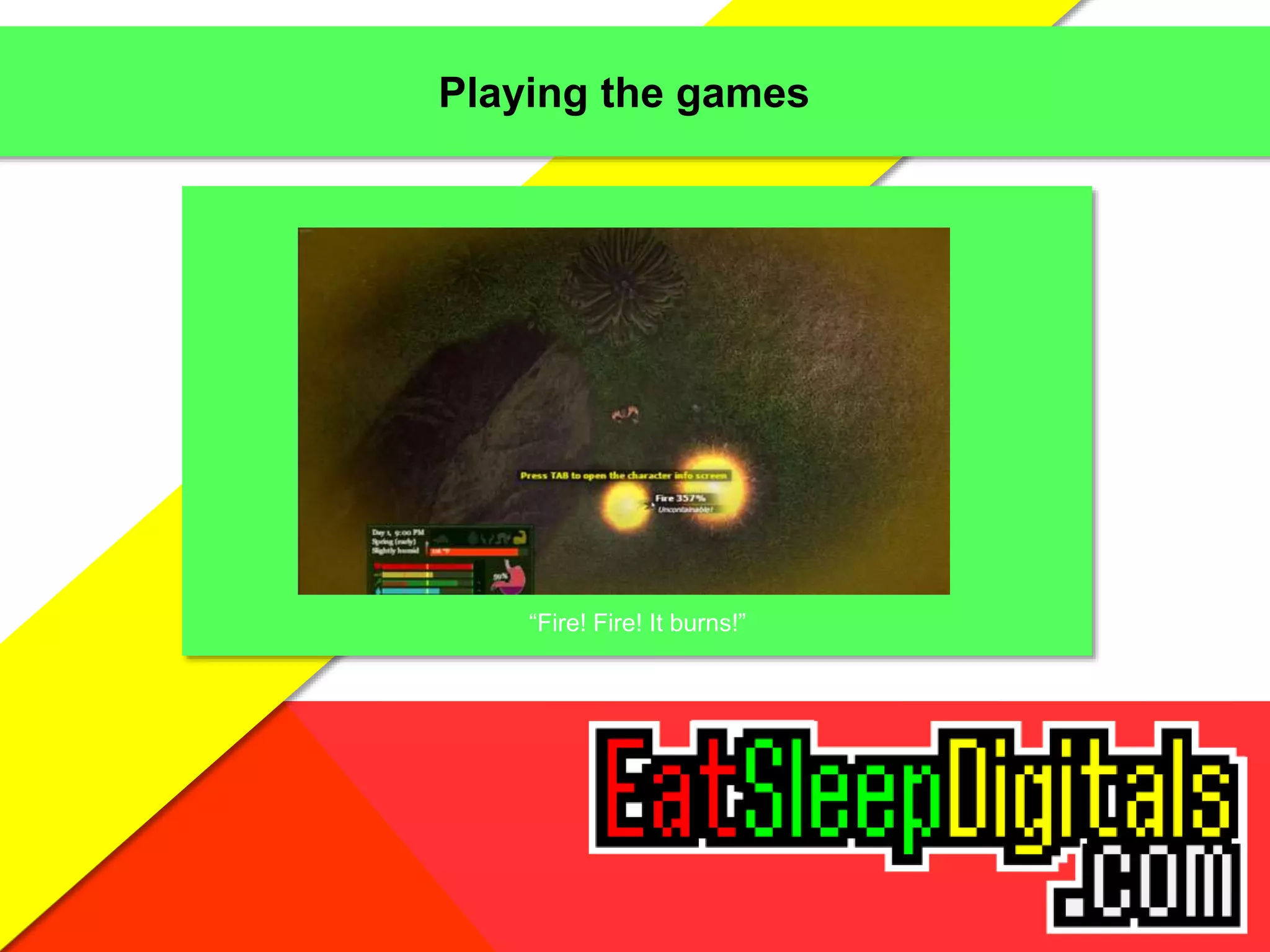 Playing the games
“Fire! Fire! It burns!”
 