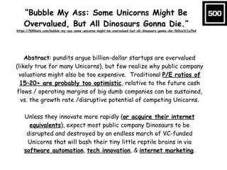 “Bubble My Ass: Some Unicorns Might Be
Overvalued, But All Dinosaurs Gonna Die.”
https://500hats.com/bubble-my-ass-some-un...