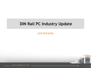 1www.amplicon.com
DIN Rail PC Industry Update
Josh McCarthy
 