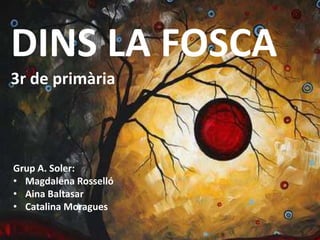 DINS LA FOSCA
3r de primària



Grup A. Soler:
• Magdalena Rosselló
• Aina Baltasar
• Catalina Moragues
 