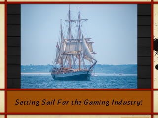 Setting Sail For the Gaming Industry!
https://www.flickr.com/photos/10288162@N07/28425043541/
 