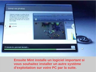 Ensuite Mint installe un logiciel important si
vous souhaitez installer un autre système
d'exploitation sur votre PC par la suite.
 