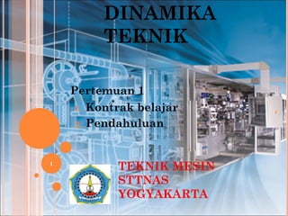 DINAMIKA
TEKNIK
Pertemuan 1
1. Kontrak belajar
2. Pendahuluan
TEKNIK MESIN
STTNAS
YOGYAKARTA
1
 