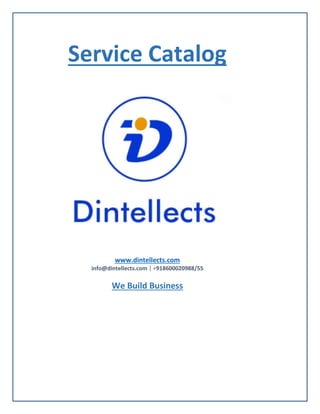 Service Catalog
www.dintellects.com
info@dintellects.com | +918600020988/55
We Build Business
 