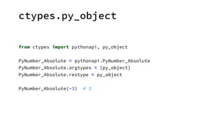 ctypes.py_object
from ctypes import pythonapi, py_object 
 
PyNumber_Absolute = pythonapi.PyNumber_Absolute 
PyNumber_Abso...