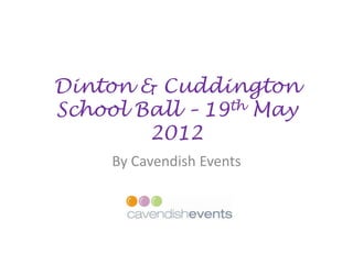 Dinton & Cuddington
School Ball – 19th May
        2012
     By Cavendish Events
 