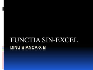 FUNCTIA SIN-EXCEL
DINU BIANCA-X B

 