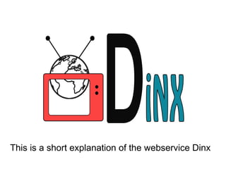 This is a short explanation of the webservice Dinx 