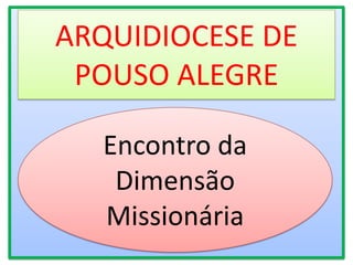 Encontro da
Dimensão
Missionária
ARQUIDIOCESE DE
POUSO ALEGRE
 