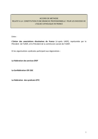 1
ACCORD DE METHODE
RELATIF A LA CONSTITUTION D’UNE BRANCHE PROFESSIONNELLE POUR LES DIOCESES DE
L’EGLISE CATHOLIQUE EN FR...