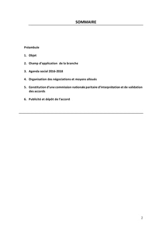 2
SOMMAIRE
Préambule
1. Objet
2. Champ d’application de la branche
3. Agenda social 2016-2018
4. Organisation des négociat...
