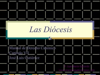 Las Diócesis
Manual de Derecho Canónico
Capítulo VII
José Luis Gutiérrez
P. Juan María Gallardo
www.oracionesydevociones.info
 