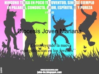 DiocesisJoven Mariana ``Construyendo la nuevaevangelizacion en los jovenes```` 