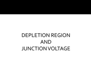 DEPLETION REGION
AND
JUNCTIONVOLTAGE
 