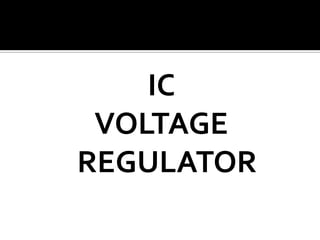 IC
VOLTAGE
REGULATOR
 