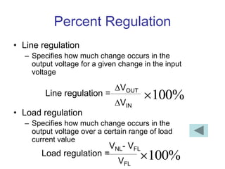 Percent Regulation
• Line regulation
– Specifies how much change occurs in the
output voltage for a given change in the in...