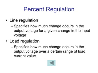 Percent Regulation
• Line regulation
– Specifies how much change occurs in the
output voltage for a given change in the in...